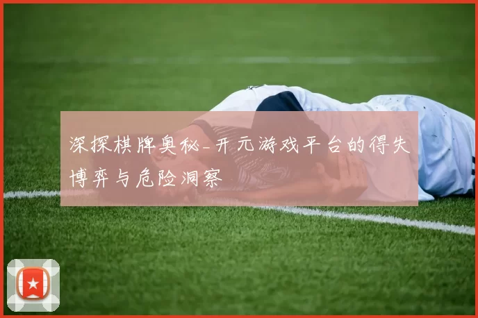 深探棋牌奥秘_开元游戏平台的得失博弈与危险洞察