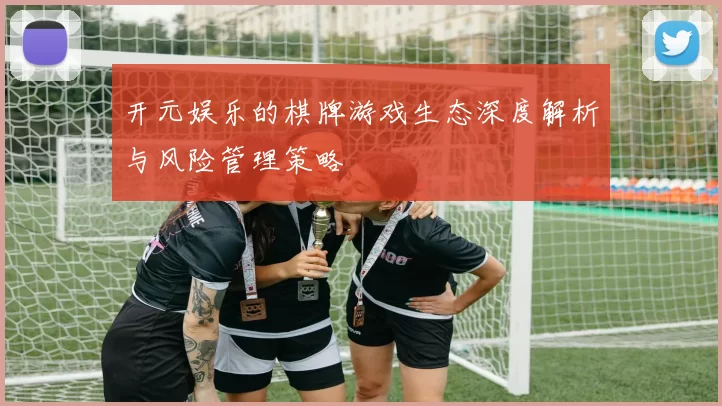 开元娱乐的棋牌游戏生态深度解析与风险管理策略